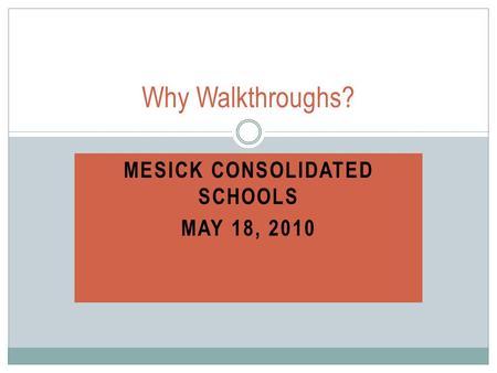 MESICK CONSOLIDATED SCHOOLS MAY 18, 2010 Why Walkthroughs?