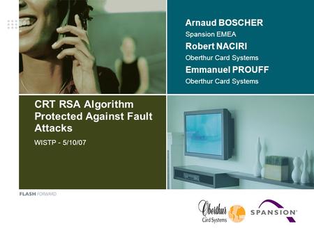 CRT RSA Algorithm Protected Against Fault Attacks WISTP - 5/10/07 Arnaud BOSCHER Spansion EMEA Robert NACIRI Oberthur Card Systems Emmanuel PROUFF Oberthur.
