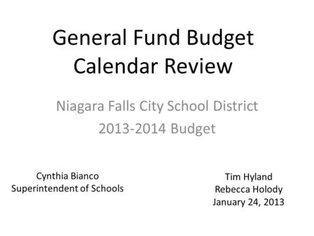 General Fund Budget Calendar Review Niagara Falls City School District 2013-2014 Budget Cynthia Bianco Superintendent of Schools Tim Hyland Rebecca Holody.