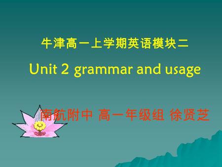 牛津高一上学期英语模块二 Unit 2 grammar and usage 南航附中 高一年级组 徐贤芝.