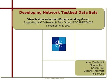NATO IST-059 Network of Experts Amy Vanderbilt Marcus Lem Cristin Hall Joanne Treurniet Rob Young Developing Network Testbed Data Sets Visualisation Network-of-Experts.
