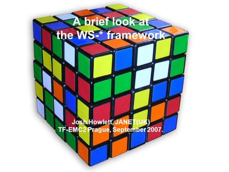 A brief look at the WS-* framework Josh Howlett, JANET(UK) TF-EMC2 Prague, September 2007.