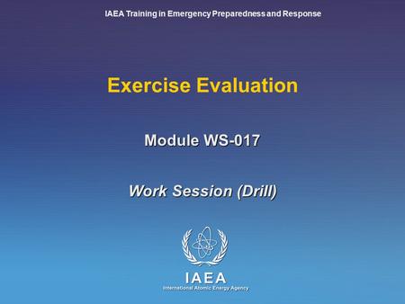 IAEA Training in Emergency Preparedness and Response Exercise Evaluation Work Session (Drill) Module WS-017.
