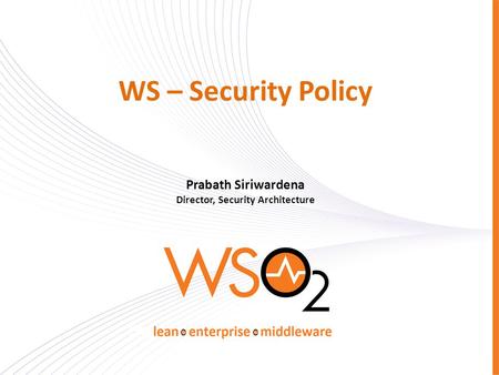 WS – Security Policy Prabath Siriwardena Director, Security Architecture.