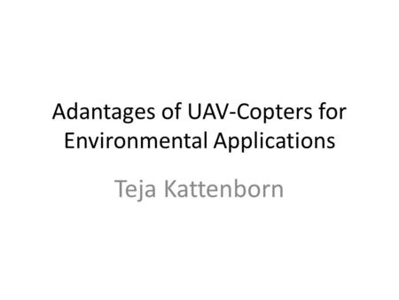 Adantages of UAV-Copters for Environmental Applications Teja Kattenborn.