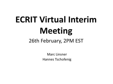 ECRIT Virtual Interim Meeting 26th February, 2PM EST Marc Linsner Hannes Tschofenig.