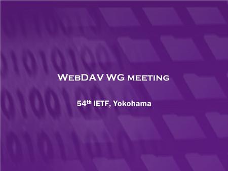WebDAV WG meeting 54 th IETF, Yokohama. Agenda  10 min agenda bashing  20 min Interop plans  20 min ACL progress (last call)  60 min RFC2518bis issues.