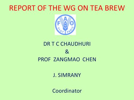 REPORT OF THE WG ON TEA BREW DR T C CHAUDHURI & PROF ZANGMAO CHEN J. SIMRANY Coordinator.
