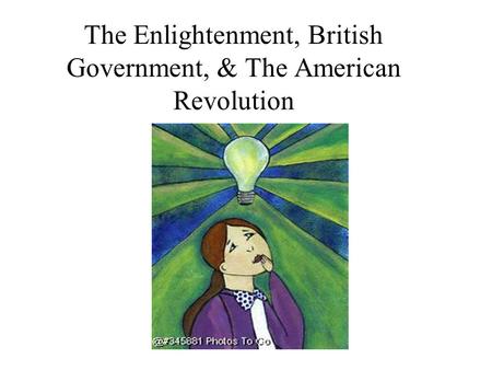 The Enlightenment, British Government, & The American Revolution