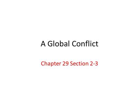 A Global Conflict Chapter 29 Section 2-3.