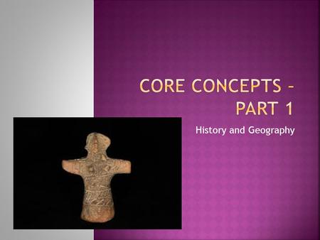 Core Concepts – Part 1 History and Geography.