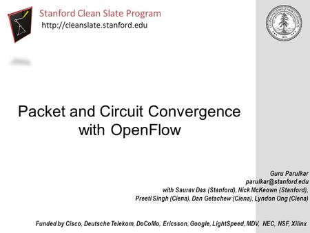Packet and Circuit Convergence with OpenFlow Stanford Clean Slate Program  Funded by Cisco, Deutsche Telekom, DoCoMo, Ericsson,