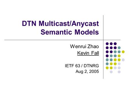 DTN Multicast/Anycast Semantic Models Wenrui Zhao Kevin Fall IETF 63 / DTNRG Aug 2, 2005.