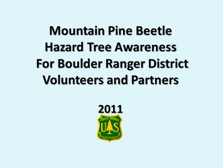 Mountain Pine Beetle Hazard Tree Awareness For Boulder Ranger District Volunteers and Partners 2011.
