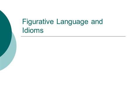 Figurative Language and Idioms. What is Figurative Language?  Figurative Language – language that goes beyond the literal (actual) meaning of the words.