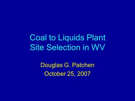 Coal to Liquids Plant Site Selection in WV Douglas G. Patchen October 25, 2007.