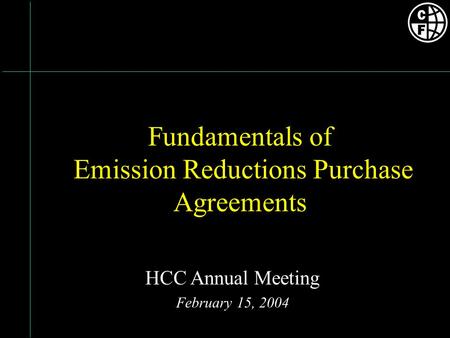 Fundamentals of Emission Reductions Purchase Agreements HCC Annual Meeting February 15, 2004.