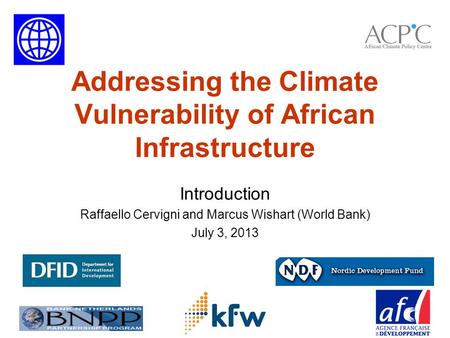 Addressing the Climate Vulnerability of African Infrastructure Introduction Raffaello Cervigni and Marcus Wishart (World Bank) July 3, 2013.