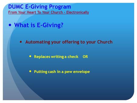 What is E-Giving? Automating your offering to your Church Replaces writing a check OR Putting cash in a pew envelope DUMC E-Giving Program From Your Heart.