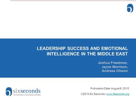 LEADERSHIP SUCCESS AND EMOTIONAL INTELLIGENCE IN THE MIDDLE EAST Joshua Freedman, Jayne Morrison, Andreas Olsson Publication Date: August 6, 2010 ©2010.