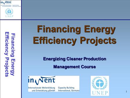 Financing Energy Efficiency Projects 1 Financing Energy Efficiency Projects Energizing Cleaner Production Management Course.