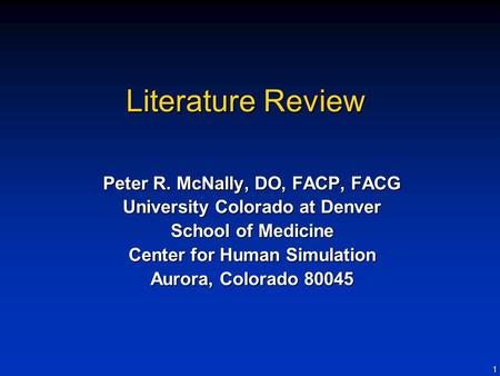 1 Literature Review Peter R. McNally, DO, FACP, FACG University Colorado at Denver School of Medicine Center for Human Simulation Aurora, Colorado 80045.