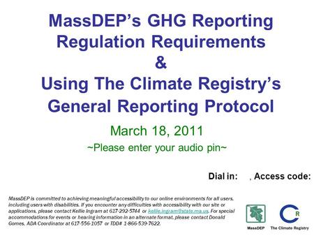 MassDEP’s GHG Reporting Regulation Requirements & Using The Climate Registry’s General Reporting Protocol March 18, 2011 ~Please enter your audio pin~