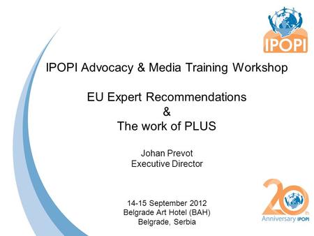 IPOPI Advocacy & Media Training Workshop EU Expert Recommendations & The work of PLUS Johan Prevot Executive Director 14-15 September 2012 Belgrade Art.