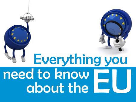 Everything you need to know about the EU.  1. What is the EU?  2. History of the EU  3. How the EU works  5. EU-U.S. Relations  6. Quiz  7. Study.