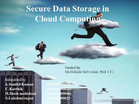 Secure Data Storage in Cloud Computing Submitted by A.Senthil Kumar(96608205043) C.Karthik(96608205022) H.Sheik mohideen(96608205046) S.Lakshmi rajan(96608205023)