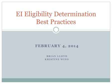 FEBRUARY 4, 2014 BRIAN LLOYD KRISTINE WING EI Eligibility Determination Best Practices.