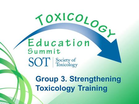 Group 3. Strengthening Toxicology Training. 3. Strengthening Toxicology Training Issues Increase academic partnering with government and industry to evolve.