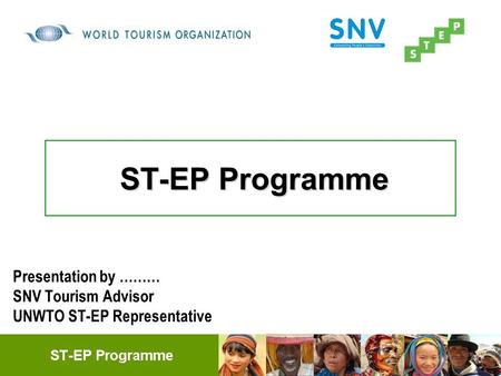 ST-EP Programme Presentation by ……… SNV Tourism Advisor UNWTO ST-EP Representative.