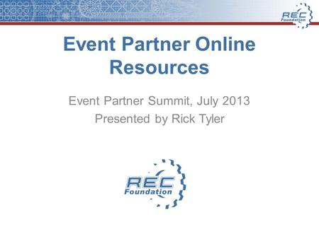 Event Partner Online Resources Event Partner Summit, July 2013 Presented by Rick Tyler.