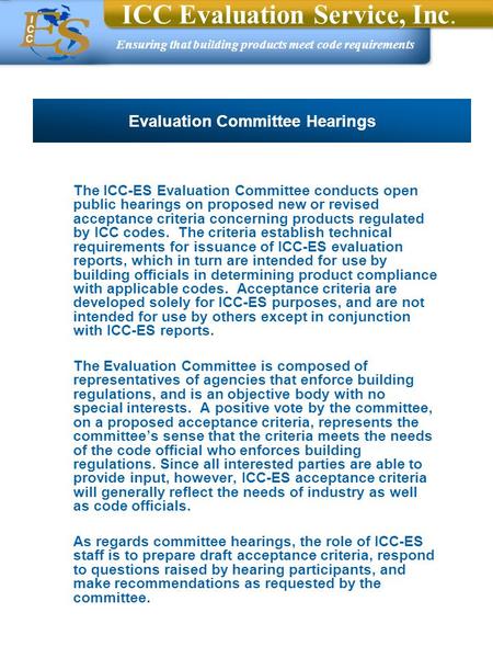 Ensuring that building products meet code requirements ICC Evaluation Service, Inc. The ICC-ES Evaluation Committee conducts open public hearings on proposed.
