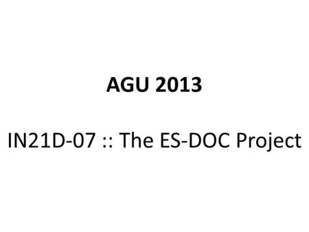 AGU 2013 IN21D-07 :: The ES-DOC Project.
