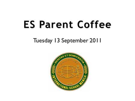 ES Parent Coffee Tuesday 13 September 2011.