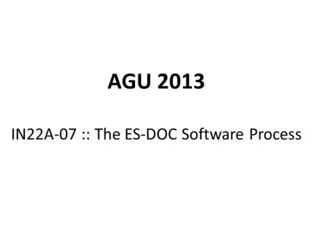 AGU 2013 IN22A-07 :: The ES-DOC Software Process.