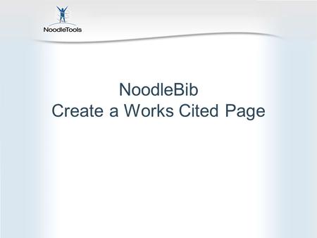 NoodleBib Create a Works Cited Page. Start by choosing a style.