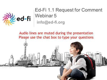 Ed-Fi 1.1 Request for Comment Webinar 5 Audio lines are muted during the presentation Please use the chat box to type your questions.