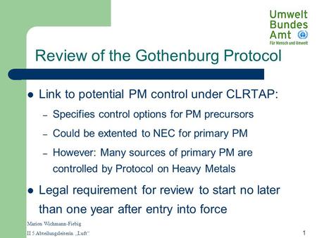 Marion Wichmann-Fiebig II 5 Abteilungsleiterin „Luft“ 1 Review of the Gothenburg Protocol Link to potential PM control under CLRTAP: – Specifies control.