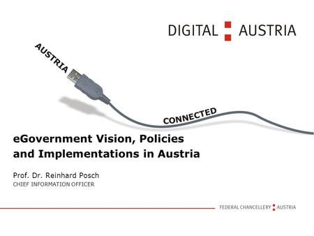EGovernment Vision, Policies and Implementations in Austria Prof. Dr. Reinhard Posch CHIEF INFORMATION OFFICER.