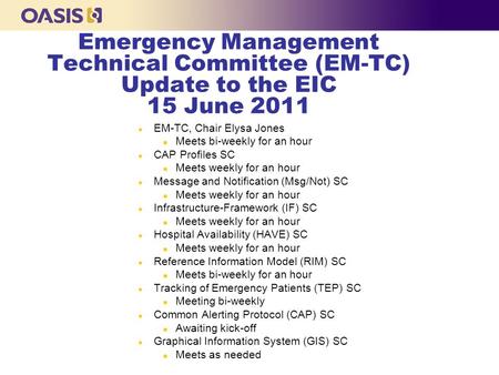 Emergency Management Technical Committee (EM-TC) Update to the EIC 15 June 2011 l EM-TC, Chair Elysa Jones n Meets bi-weekly for an hour l CAP Profiles.