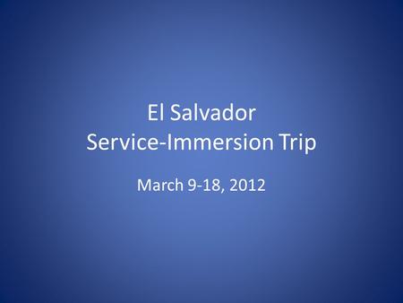 El Salvador Service-Immersion Trip March 9-18, 2012.