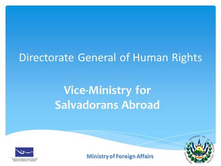 Directorate General of Human Rights Vice-Ministry for Salvadorans Abroad Ministry of Foreign Affairs.