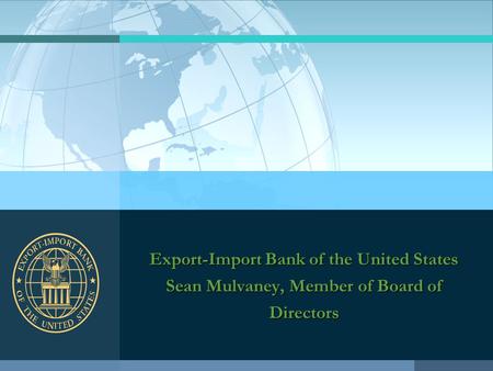 Export-Import Bank of the United States Sean Mulvaney, Member of Board of Directors.
