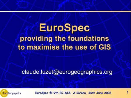 9th EC-GIS, A Corona, 26th June 2003 1 EuroSpec providing the foundations to maximise the use of GIS