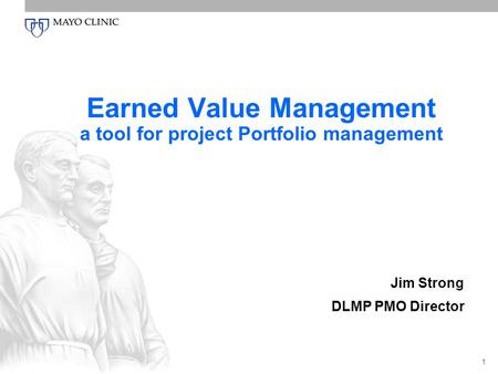 1 Earned Value Management a tool for project Portfolio management Jim Strong DLMP PMO Director.