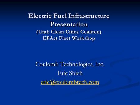 Electric Fuel Infrastructure Presentation (Utah Clean Cities Coaliton) EPAct Fleet Workshop Coulomb Technologies, Inc. Eric Shieh