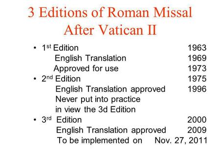 3 Editions of Roman Missal After Vatican II 1 st Edition1963 English Translation1969 Approved for use1973 2 nd Edition1975 English Translation approved1996.